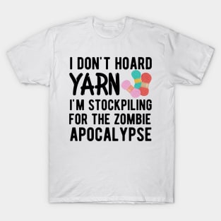 Knitting - I don't hoard I'm stockpiling for the zombie apocalypse T-Shirt